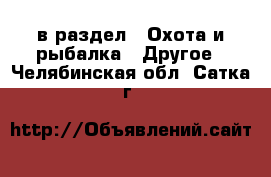  в раздел : Охота и рыбалка » Другое . Челябинская обл.,Сатка г.